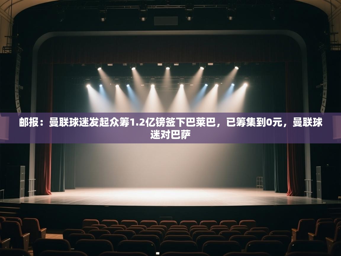 邮报：曼联球迷发起众筹1.2亿镑签下巴莱巴，已筹集到0元，曼联球迷对巴萨