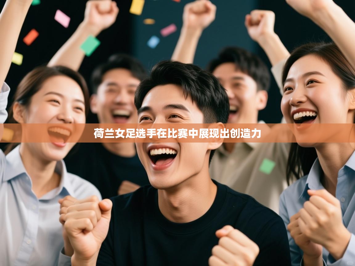 荷兰女足选手在比赛中展现出创造力