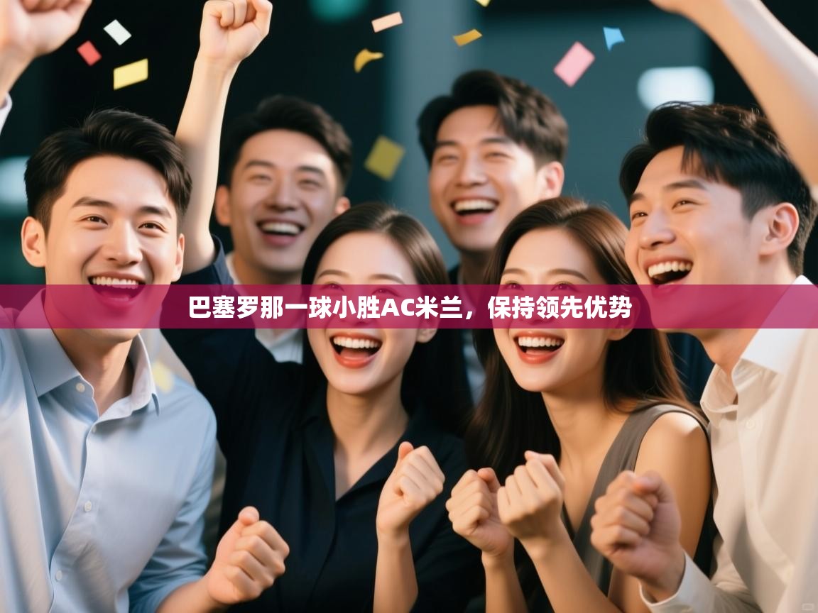 巴塞罗那一球小胜AC米兰，保持领先优势